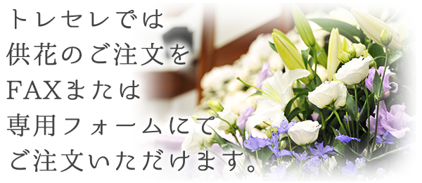 トレセレでは供花のご注文をFAXまたは専用フォームにてご注文いただけます。